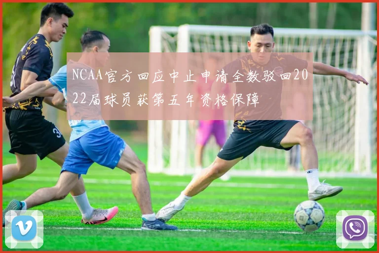 NCAA官方回应中止申请全数驳回2022届球员获第五年资格保障
